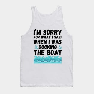 I’m sorry for what I said when I was docking the boat Tank Top